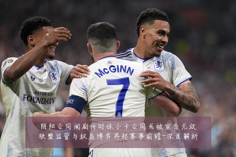 阴阳合同闹剧何时休小卡合同或被宣告无效联盟监管与权益博弈再起赛事前瞻-深度解析
